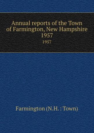 Annual reports of the Town of Farmington, New Hampshire. 1957