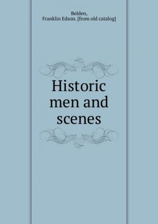 Franklin Edson Belden Historic men and scenes