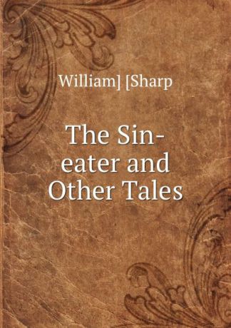 William Sharp The Sin-eater and Other Tales