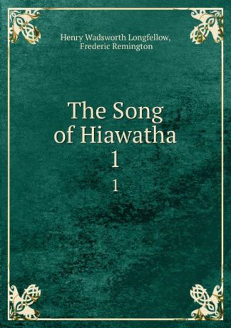 Henry Wadsworth Longfellow The Song of Hiawatha. 1