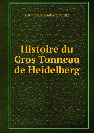 Karl von Graimberg Histoire du Gros Tonneau de Heidelberg