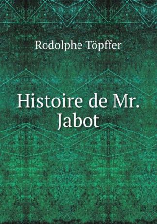 Rodolphe Töpffer Histoire de Mr. Jabot