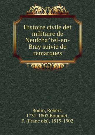 Robert Bodin Histoire civile det militaire de Neufchatel-en-Bray suivie de remarques