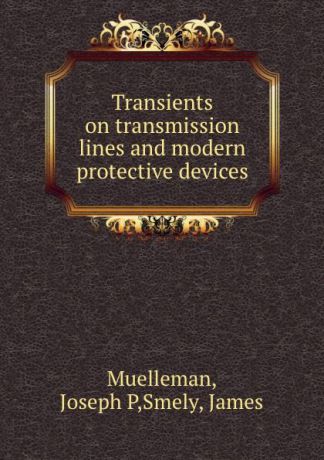 Joseph P. Muelleman Transients on transmission lines and modern protective devices