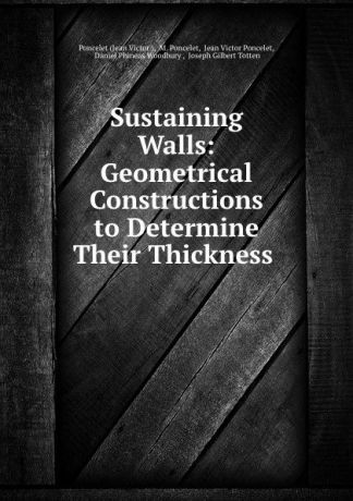 Jean Victor Sustaining Walls: Geometrical Constructions to Determine Their Thickness .