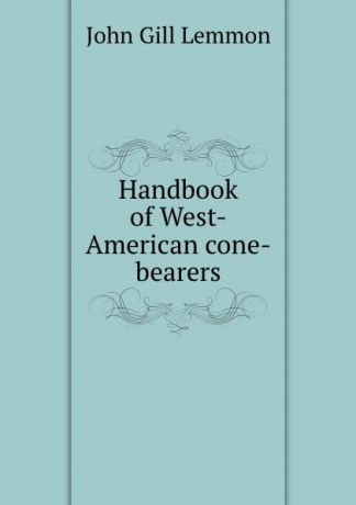 John Gill Lemmon Handbook of West-American cone-bearers