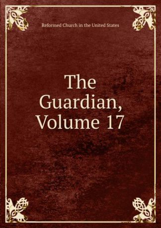 Reformed Church in the United States The Guardian, Volume 17