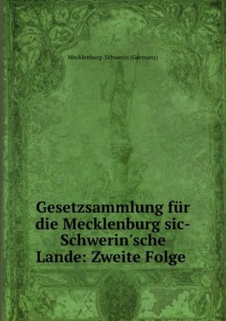 Mecklenburg-Schwerin Germany Gesetzsammlung fur die Mecklenburg sic-Schwerin.sche Lande: Zweite Folge .