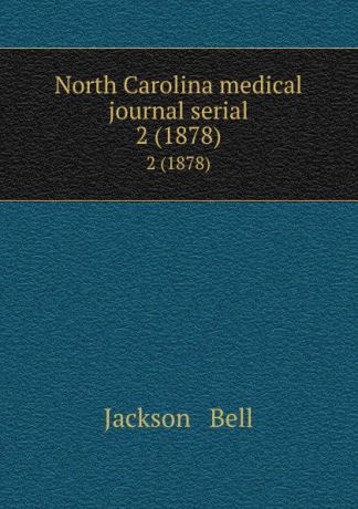 Jackson and Bell North Carolina medical journal serial. 2 (1878)