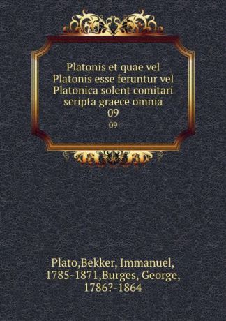 Bekker Plato Platonis et quae vel Platonis esse feruntur vel Platonica solent comitari scripta graece omnia. 09