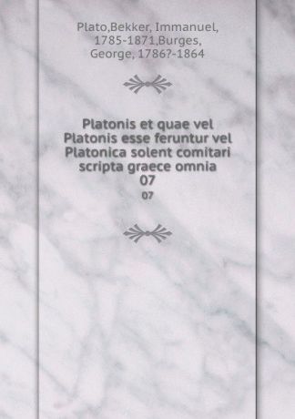 Bekker Plato Platonis et quae vel Platonis esse feruntur vel Platonica solent comitari scripta graece omnia. 07