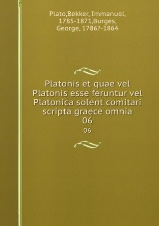 Bekker Plato Platonis et quae vel Platonis esse feruntur vel Platonica solent comitari scripta graece omnia. 06