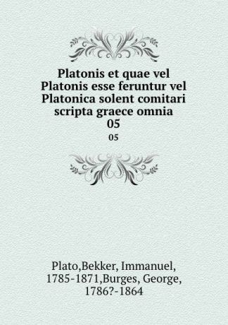 Bekker Plato Platonis et quae vel Platonis esse feruntur vel Platonica solent comitari scripta graece omnia. 05