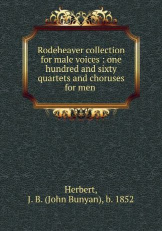 John Bunyan Herbert Rodeheaver collection for male voices : one hundred and sixty quartets and choruses for men .
