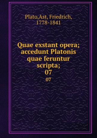 Friedrich Ast Plato Quae exstant opera; accedunt Platonis quae feruntur scripta;. 07