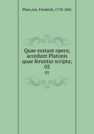 Friedrich Ast Plato Quae exstant opera; accedunt Platonis quae feruntur scripta;. 02