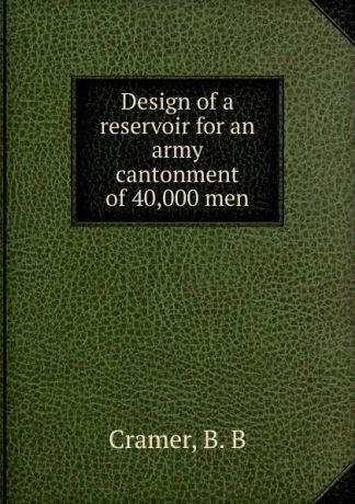 B.B. Cramer Design of a reservoir for an army cantonment of 40,000 men