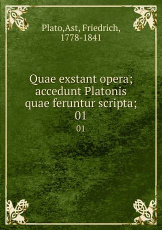 Friedrich Ast Plato Quae exstant opera; accedunt Platonis quae feruntur scripta;. 01