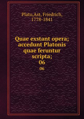 Friedrich Ast Plato Quae exstant opera; accedunt Platonis quae feruntur scripta;. 06