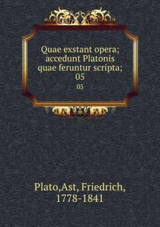 Friedrich Ast Plato Quae exstant opera; accedunt Platonis quae feruntur scripta;. 05