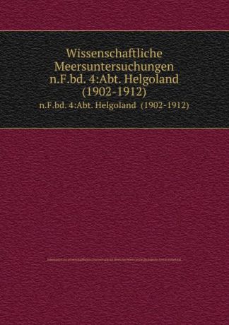 Kommission zur wissenschaftlichen Untersuchung der deutschen Meere in Kiel Wissenschaftliche Meersuntersuchungen. n.F.bd. 4:Abt. Helgoland (1902-1912)