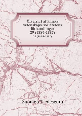 Suomen Tiedeseura Ofversigt af Finska vetenskaps-societetens forhandlingar. 29 (1886-1887)
