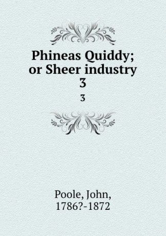 John Poole Phineas Quiddy; or Sheer industry. 3