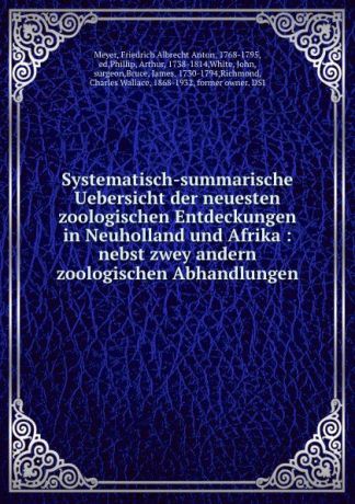 Friedrich Albrecht Anton Meyer Systematisch-summarische Uebersicht der neuesten zoologischen Entdeckungen in Neuholland und Afrika : nebst zwey andern zoologischen Abhandlungen