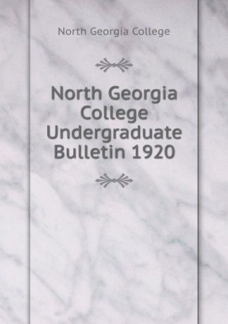 North Georgia College North Georgia College Undergraduate Bulletin 1920