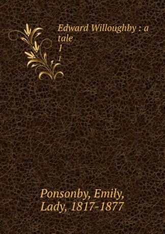 Emily Ponsonby Edward Willoughby : a tale. 1