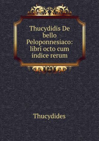 Thucydides Thucydidis De bello Peloponnesiaco: libri octo cum indice rerum