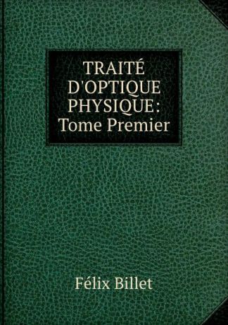 Félix Billet TRAITE D.OPTIQUE PHYSIQUE: Tome Premier