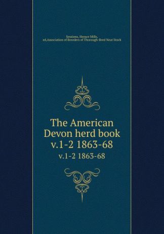 Horace Mills Sessions The American Devon herd book. v.1-2 1863-68