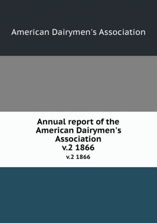 Annual report of the American Dairymen.s Association. v.2 1866