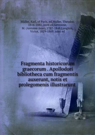 Karl Müller Fragmenta historicorum graecorum . Apollodori bibliotheca cum fragmentis auxerunt, notis et prolegomenis illustrarunt