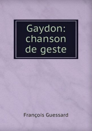 François Guessard Gaydon: chanson de geste