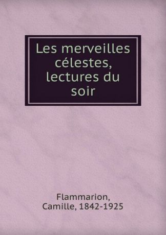 Camille Flammarion Les merveilles celestes, lectures du soir