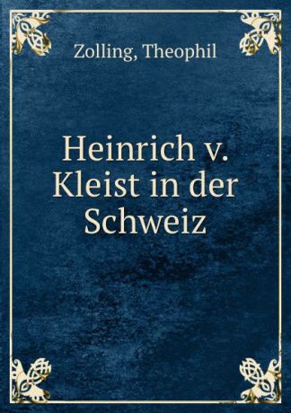 Theophil Zolling Heinrich v. Kleist in der Schweiz
