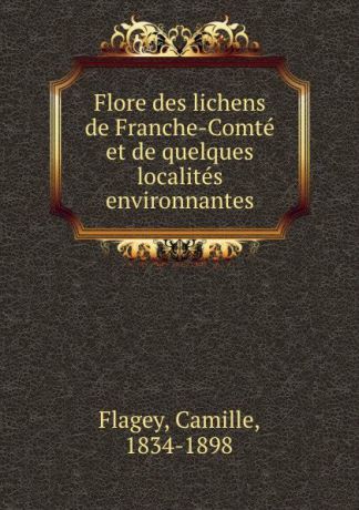 Camille Flagey Flore des lichens de Franche-Comte et de quelques localites environnantes