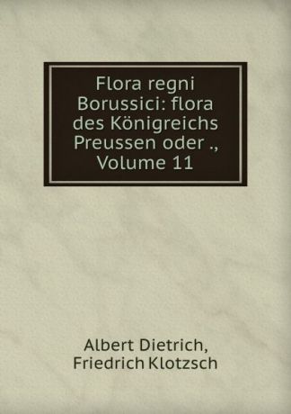 Albert Dietrich Flora regni Borussici: flora des Konigreichs Preussen oder ., Volume 11