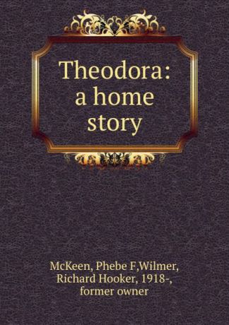 Phebe F. McKeen Theodora: a home story