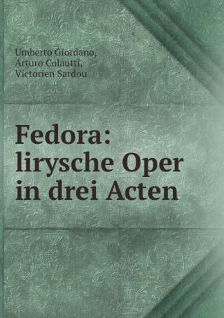 Umberto Giordano Fedora: lirysche Oper in drei Acten