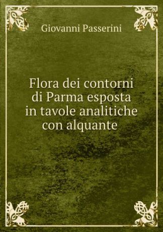Giovanni Passerini Flora dei contorni di Parma esposta in tavole analitiche con alquante .