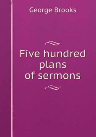 George Brooks Five hundred plans of sermons