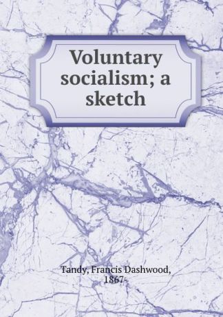 Francis Dashwood Tandy Voluntary socialism; a sketch
