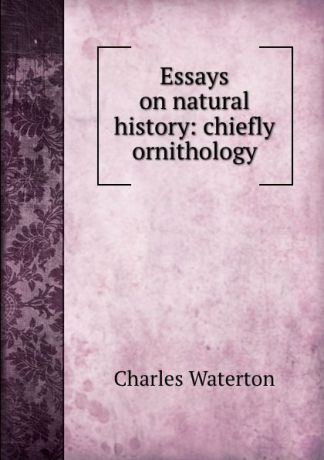 Charles Waterton Essays on natural history: chiefly ornithology