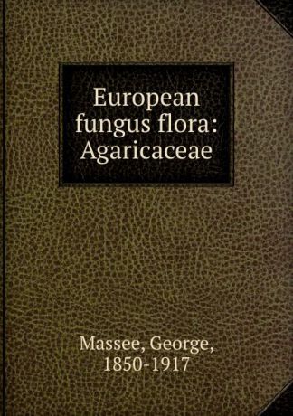 George Massee European fungus flora: Agaricaceae