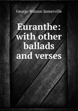 George Watson Somerville Euranthe: with other ballads and verses