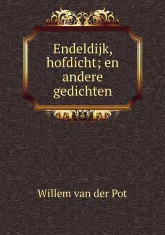 Willem van der Pot Endeldijk, hofdicht; en andere gedichten
