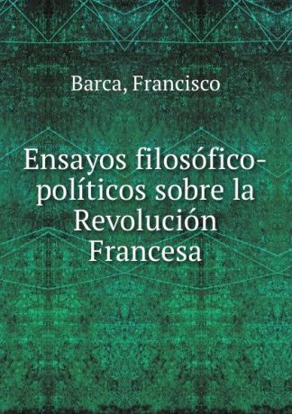 Francisco Barca Ensayos filosofico-politicos sobre la Revolucion Francesa